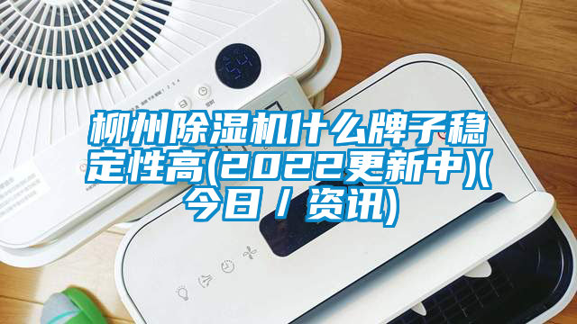 柳州除濕機什么牌子穩定性高(2022更新中)(今日／資訊)