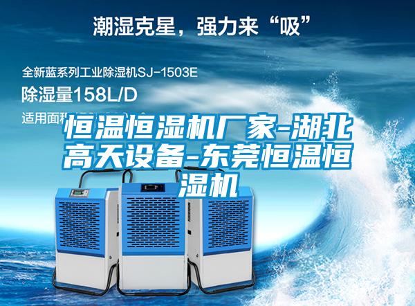 恒溫恒濕機(jī)廠家-湖北高天設(shè)備-東莞恒溫恒濕機(jī)