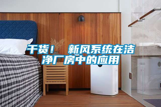 干貨！ 新風系統(tǒng)在潔凈廠房中的應用