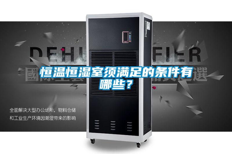 恒溫恒濕室須滿足的條件有哪些？