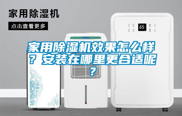 家用除濕機(jī)效果怎么樣？安裝在哪里更合適呢？