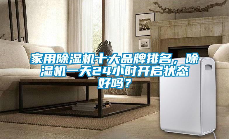 家用除濕機十大品牌排名，除濕機一天24小時開啟狀態好嗎？