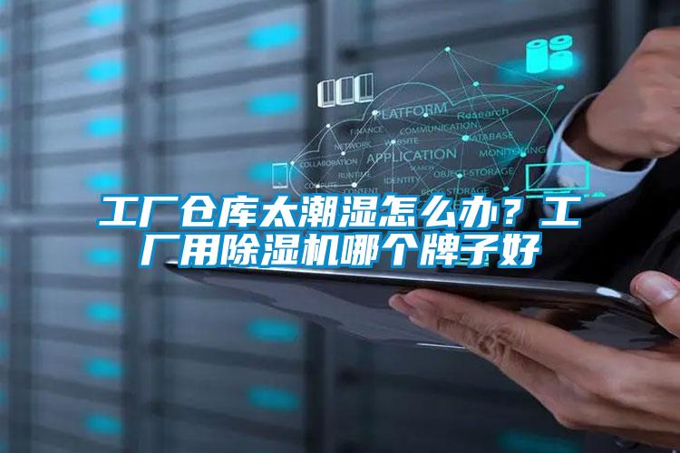 工廠倉庫太潮濕怎么辦？工廠用除濕機哪個牌子好