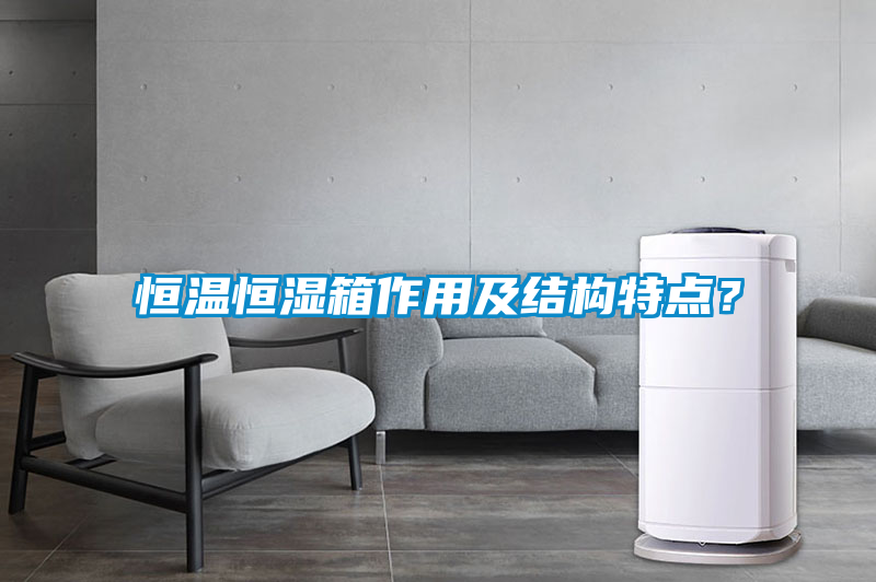 恒溫恒濕箱作用及結構特點？