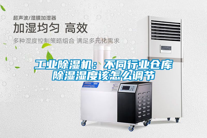工業除濕機：不同行業倉庫除濕濕度該怎么調節