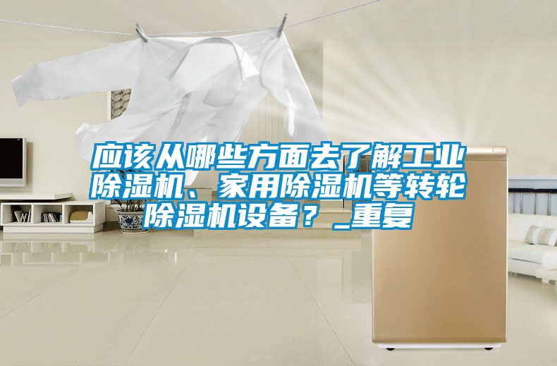 應該從哪些方面去了解工業除濕機、家用除濕機等轉輪除濕機設備？_重復