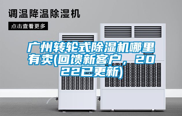 廣州轉輪式除濕機哪里有賣(回饋新客戶，2022已更新)