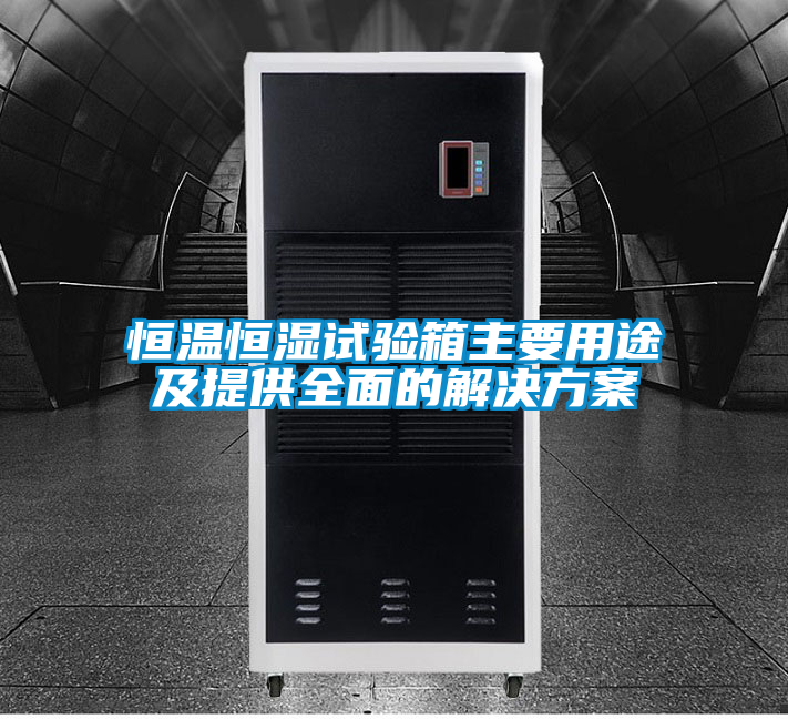 恒溫恒濕試驗(yàn)箱主要用途及提供全面的解決方案