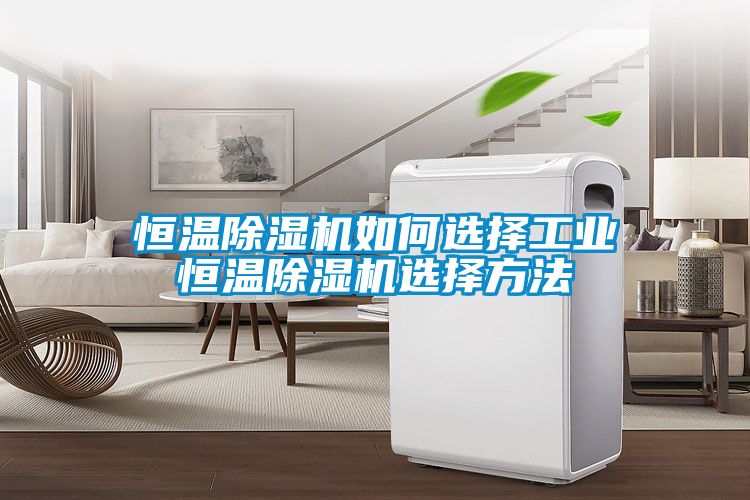 恒溫除濕機如何選擇工業恒溫除濕機選擇方法