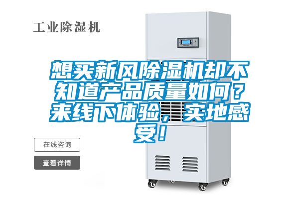 想買新風(fēng)除濕機(jī)卻不知道產(chǎn)品質(zhì)量如何？來(lái)線下體驗(yàn)，實(shí)地感受！