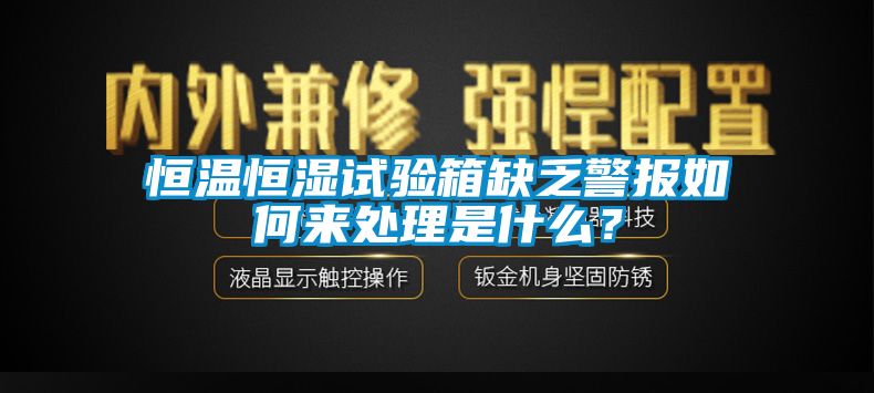 恒溫恒濕試驗箱缺乏警報如何來處理是什么？
