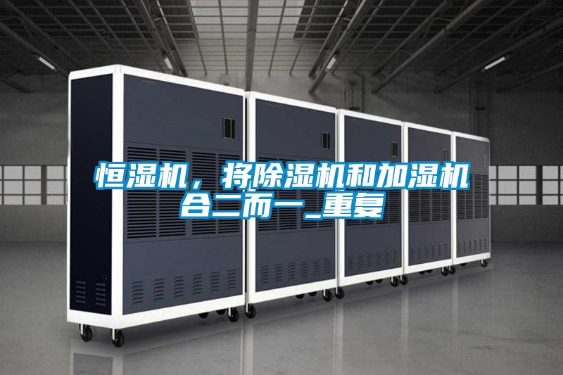 恒濕機，將除濕機和加濕機合二而一_重復