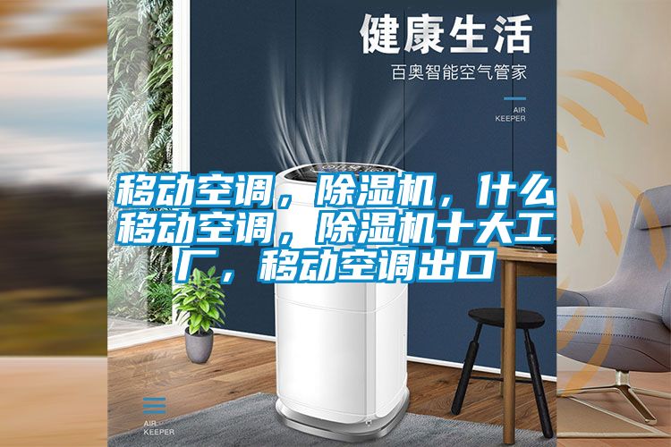 移動(dòng)空調(diào)，除濕機(jī)，什么移動(dòng)空調(diào)，除濕機(jī)十大工廠，移動(dòng)空調(diào)出口