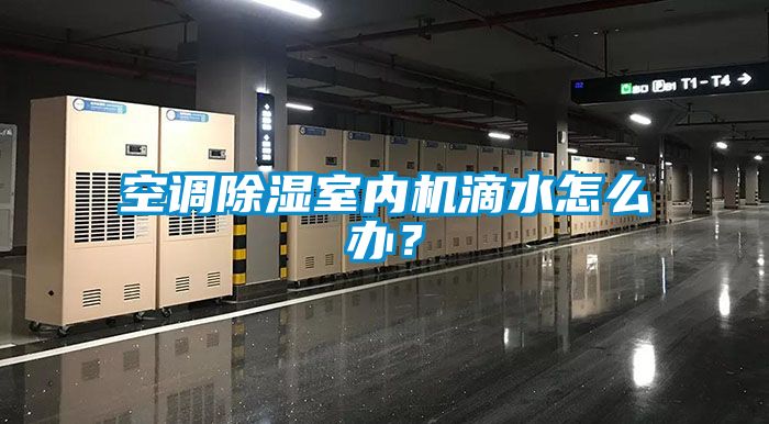 空調除濕室內機滴水怎么辦？