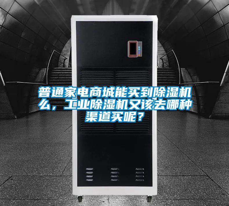 普通家電商城能買到除濕機么，工業除濕機又該去哪種渠道買呢？