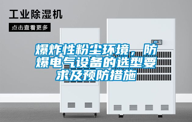 爆炸性粉塵環(huán)境，防爆電氣設(shè)備的選型要求及預(yù)防措施