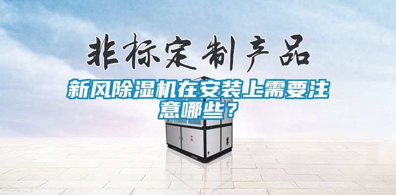 新風(fēng)除濕機在安裝上需要注意哪些？