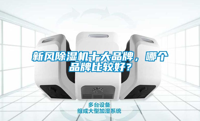 新風(fēng)除濕機(jī)十大品牌，哪個(gè)品牌比較好？