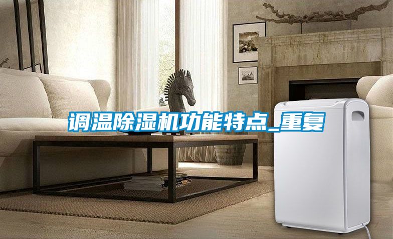 調(diào)溫除濕機(jī)功能特點_重復(fù)