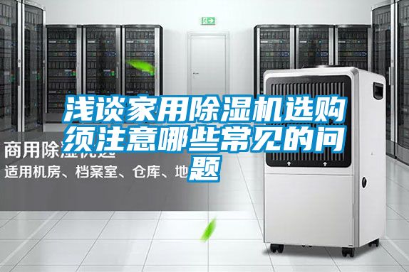 淺談家用除濕機(jī)選購須注意哪些常見的問題
