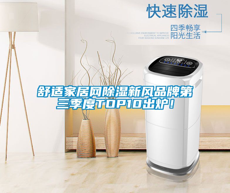 舒適家居網除濕新風品牌第三季度TOP10出爐！
