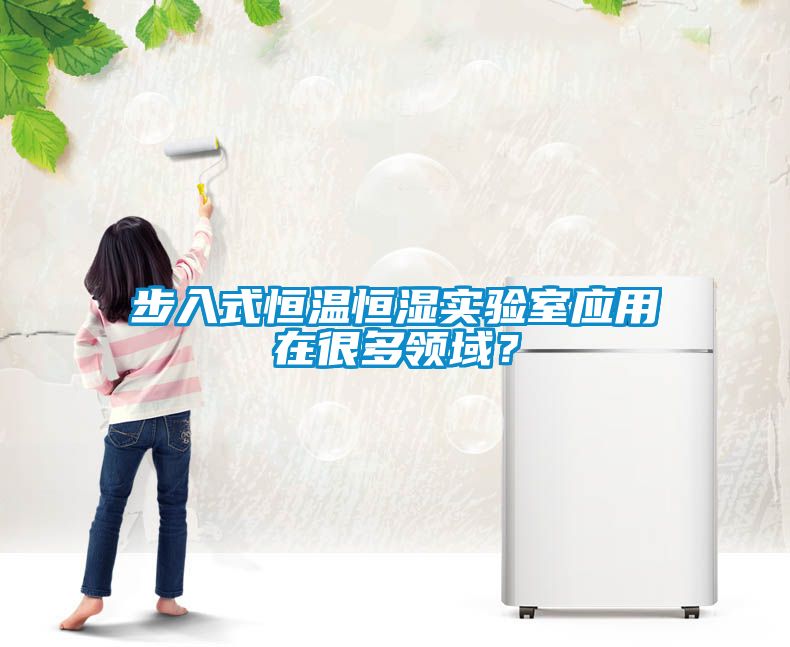 步入式恒溫恒濕實驗室應用在很多領域？