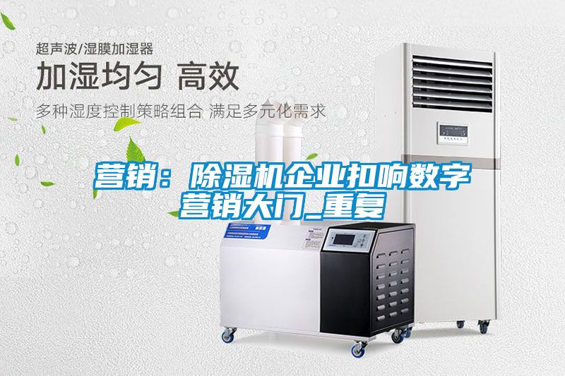 營銷：除濕機企業(yè)扣響數(shù)字營銷大門_重復(fù)