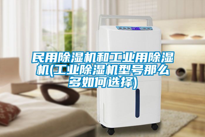 民用除濕機(jī)和工業(yè)用除濕機(jī)(工業(yè)除濕機(jī)型號那么多如何選擇)