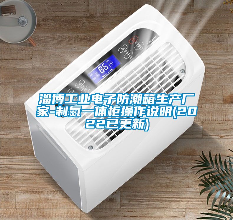 淄博工業電子防潮箱生產廠家-制氮一體柜操作說明(2022已更新)