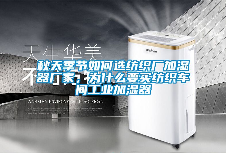 秋天季節如何選紡織廠加濕器廠家，為什么要買紡織車間工業加濕器