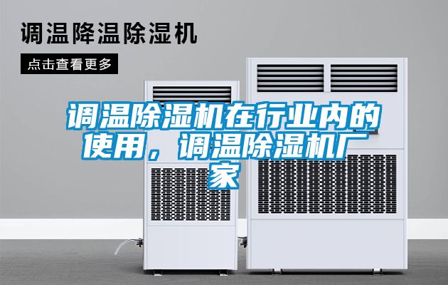 調(diào)溫除濕機(jī)在行業(yè)內(nèi)的使用，調(diào)溫除濕機(jī)廠家