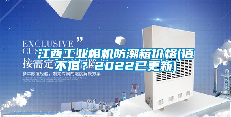 江西工業(yè)相機(jī)防潮箱價(jià)格(值不值？2022已更新)