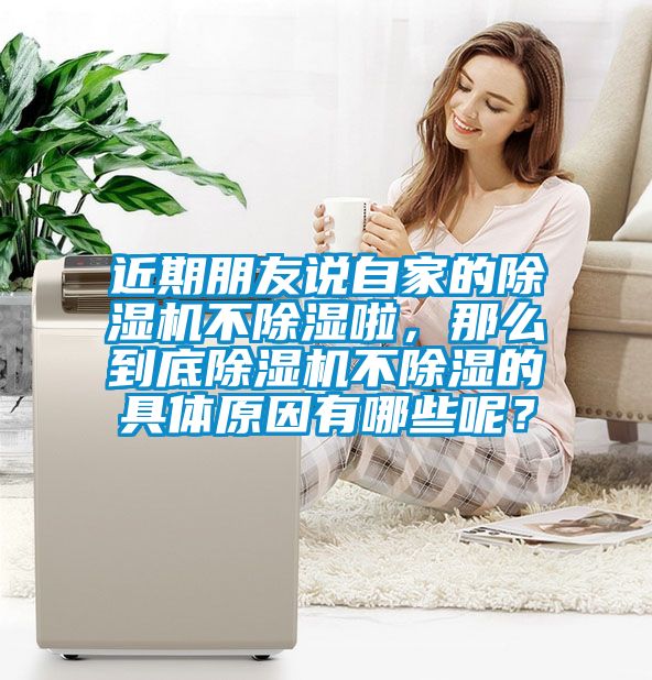 近期朋友說(shuō)自家的除濕機(jī)不除濕啦，那么到底除濕機(jī)不除濕的具體原因有哪些呢？