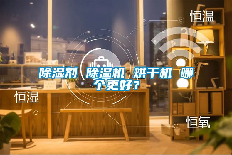除濕劑 除濕機 烘干機 哪個更好？