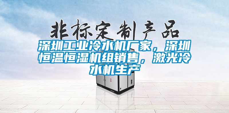 深圳工業冷水機廠家，深圳恒溫恒濕機組銷售，激光冷水機生產
