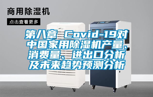 第八章 Covid-19對(duì)中國(guó)家用除濕機(jī)產(chǎn)量、消費(fèi)量、進(jìn)出口分析及未來趨勢(shì)預(yù)測(cè)分析