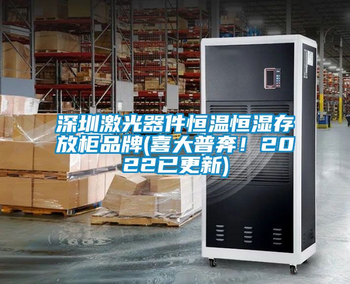 深圳激光器件恒溫恒濕存放柜品牌(喜大普奔！2022已更新)