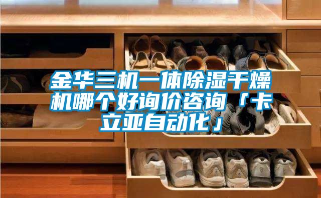 金華三機(jī)一體除濕干燥機(jī)哪個(gè)好詢價(jià)咨詢「卡立亞自動化」