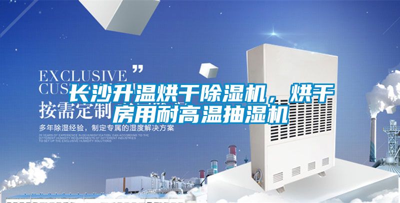 長沙升溫烘干除濕機，烘干房用耐高溫抽濕機
