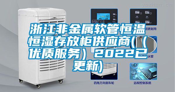 浙江非金屬軟管恒溫恒濕存放柜供應商(（優質服務）2022已更新)