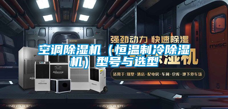 空調(diào)除濕機(jī)（恒溫制冷除濕機(jī)）型號與選型
