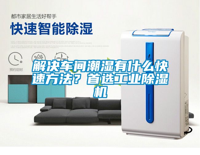 解決車間潮濕有什么快速方法？首選工業除濕機