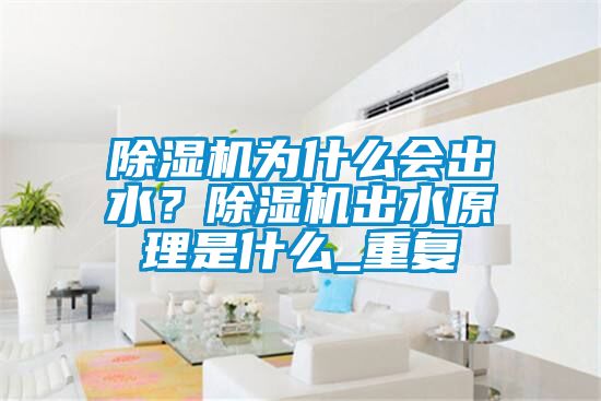 除濕機為什么會出水？除濕機出水原理是什么_重復(fù)