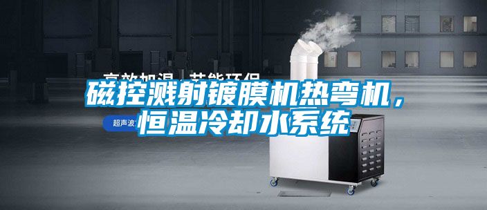 磁控濺射鍍膜機熱彎機，恒溫冷卻水系統(tǒng)
