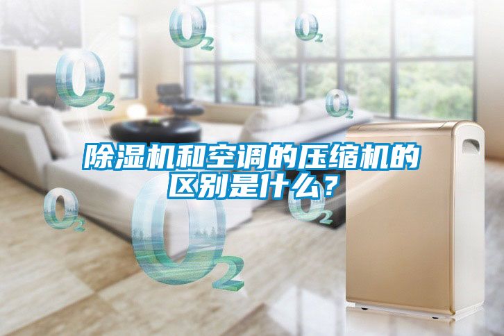除濕機和空調的壓縮機的區別是什么？