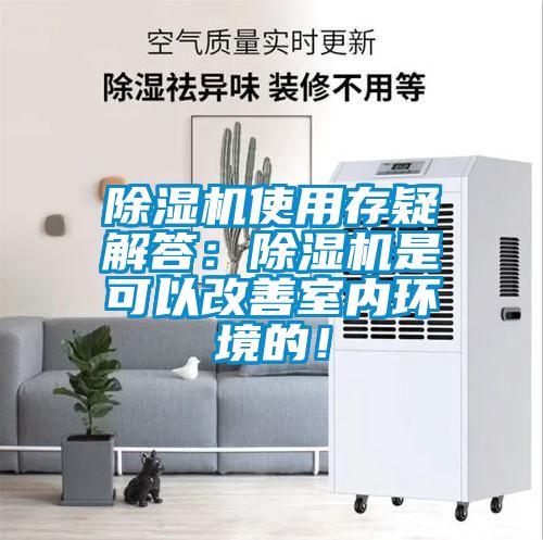 除濕機(jī)使用存疑解答：除濕機(jī)是可以改善室內(nèi)環(huán)境的！