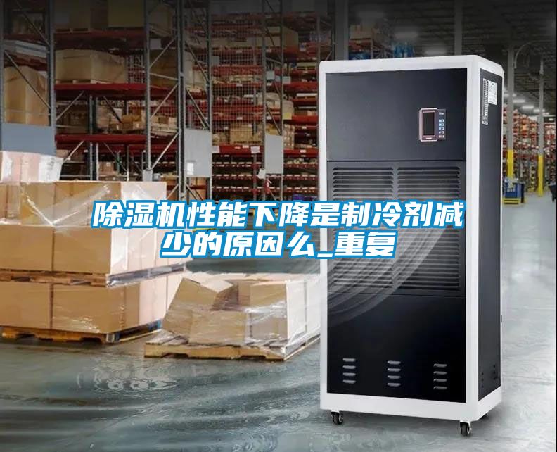 除濕機性能下降是制冷劑減少的原因么_重復