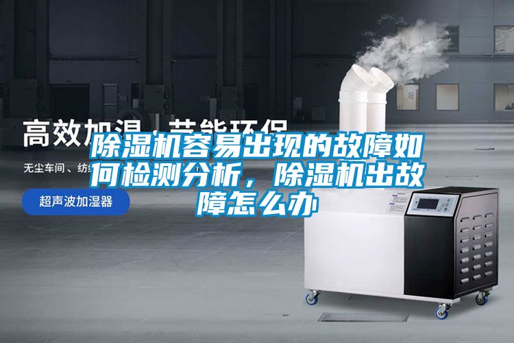 除濕機容易出現的故障如何檢測分析，除濕機出故障怎么辦