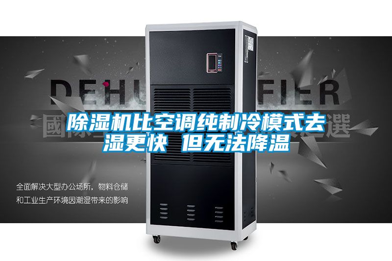 除濕機比空調純制冷模式去濕更快 但無法降溫