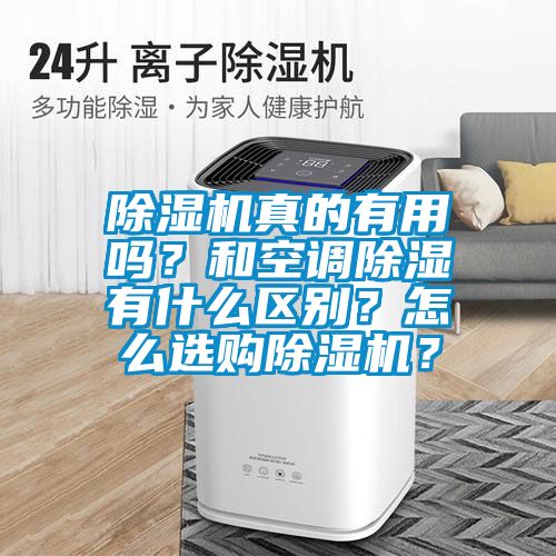 除濕機真的有用嗎？和空調除濕有什么區別？怎么選購除濕機？